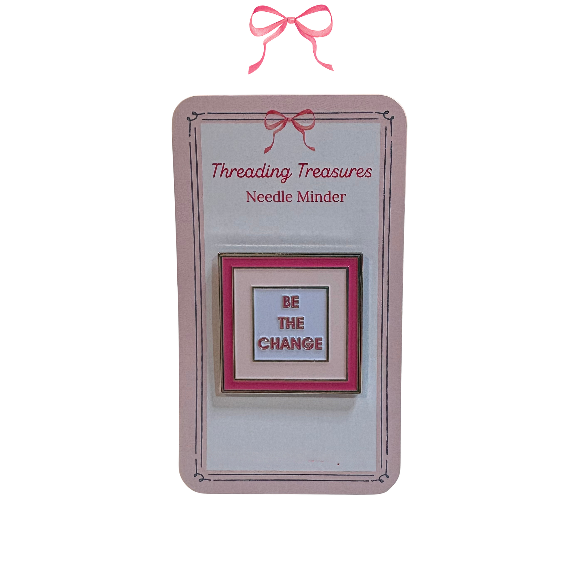 Threading Treasures Needle Minder with 'Be the Change' message