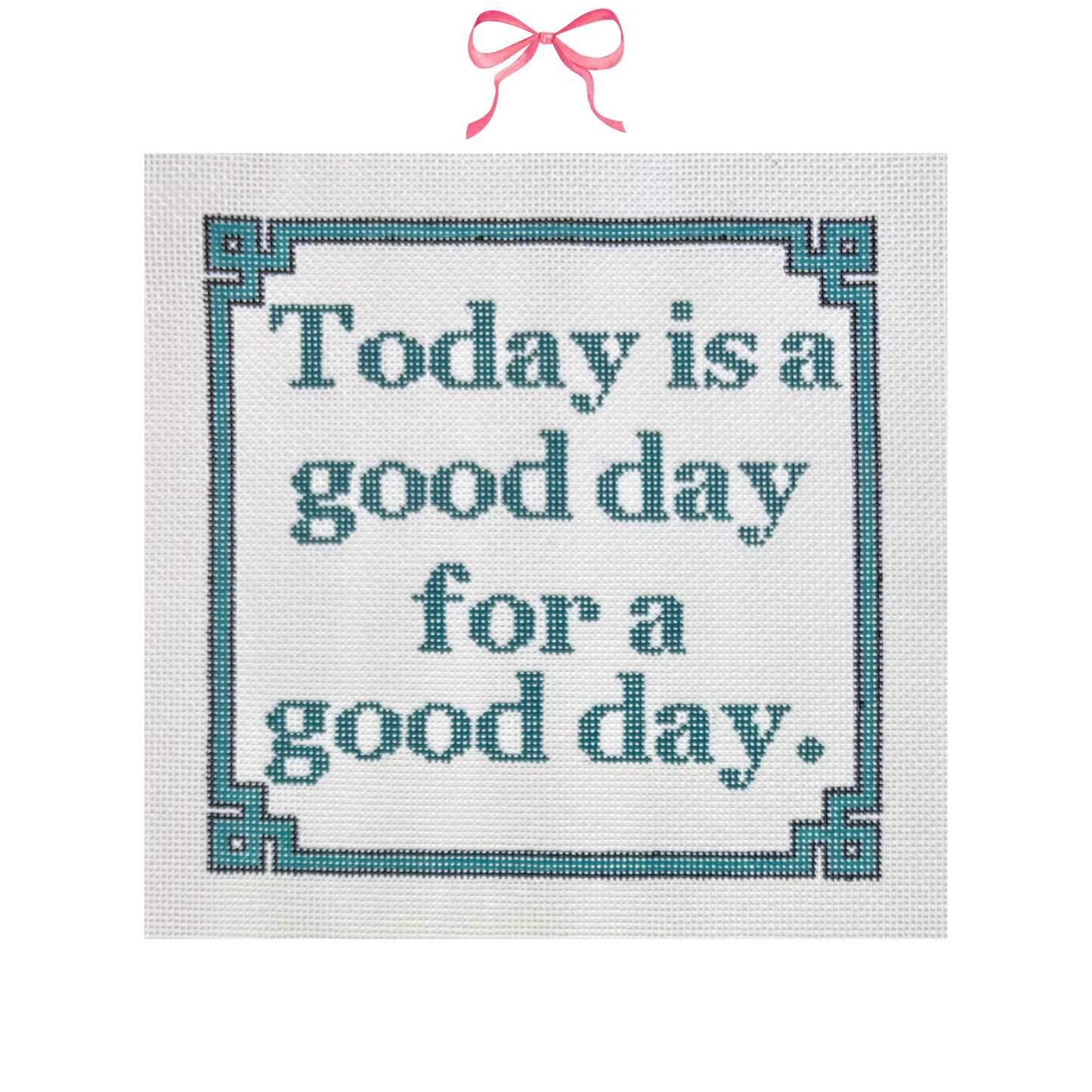 Hand painted Needlepoint Canvas with "Today is A Good Day for A Good Day" text