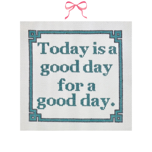 Hand painted Needlepoint Canvas with "Today is A Good Day for A Good Day" text
